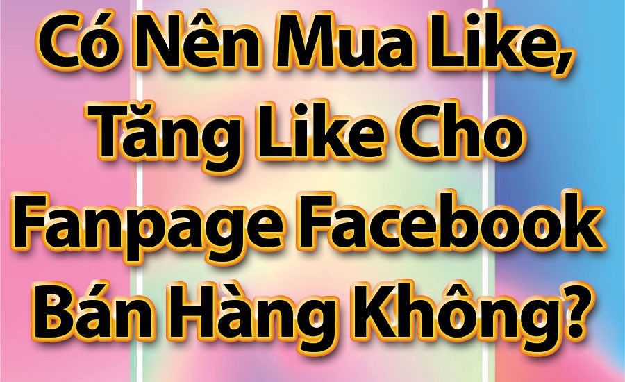 co nen mua like cho fanpage facebook khong